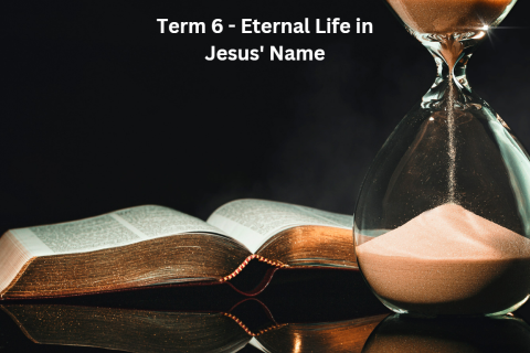 Term 6 – Eternal Life in Jesus’ Name Term 6 – Eternal Life in Jesus’ Name